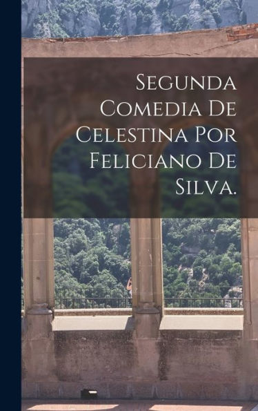 Segunda Comedia De Celestina Por Feliciano De Silva. (Spanish Edition) - 9781017928556