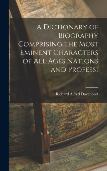 A Dictionary Of Biography Comprising The Most Eminent Characters Of All Ages Nations And Professi - 9781017929225