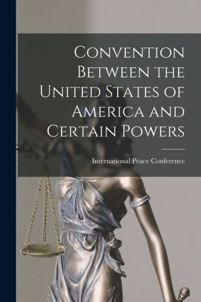 Convention Between The United States Of America And Certain Powers - 9781017930122