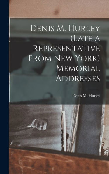 Denis M. Hurley (Late A Representative From New York) Memorial Addresses - 9781017930214