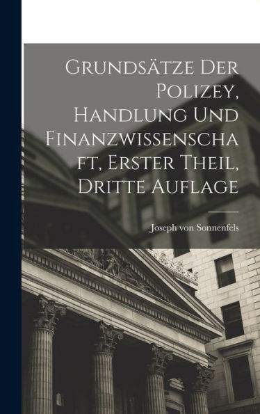 Grundsätze Der Polizey, Handlung Und Finanzwissenschaft, Erster Theil, Dritte Auflage (German Edition) - 9781017930993