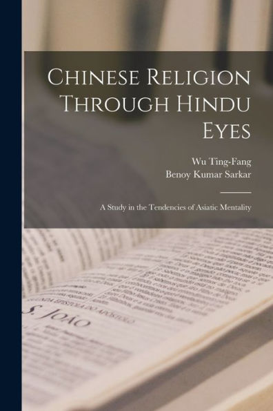 Chinese Religion Through Hindu Eyes; A Study In The Tendencies Of Asiatic Mentality - 9781017933666
