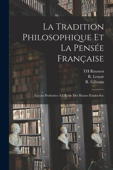 La Tradition Philosophique Et La Pensée Française; Leçons Professées À L'École Des Hautes Études Soc (French Edition) - 9781017933765