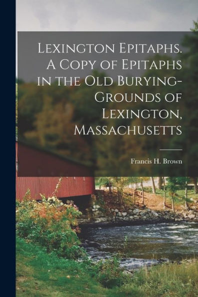 Lexington Epitaphs. A Copy Of Epitaphs In The Old Burying-Grounds Of Lexington, Massachusetts - 9781017933819