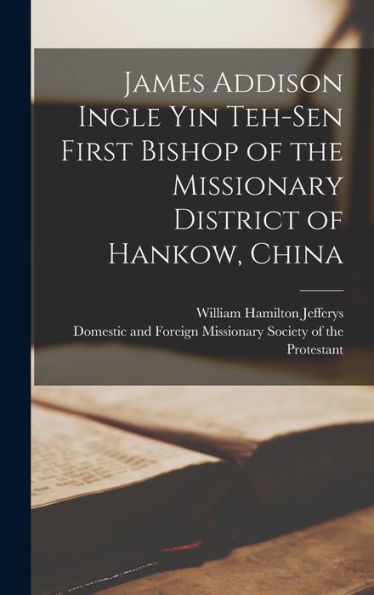 James Addison Ingle Yin Teh-Sen First Bishop Of The Missionary District Of Hankow, China - 9781017934847