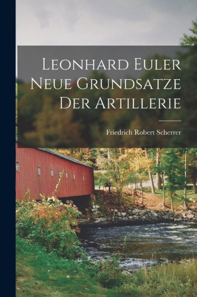Leonhard Euler Neue Grundsatze Der Artillerie - 9781017935561