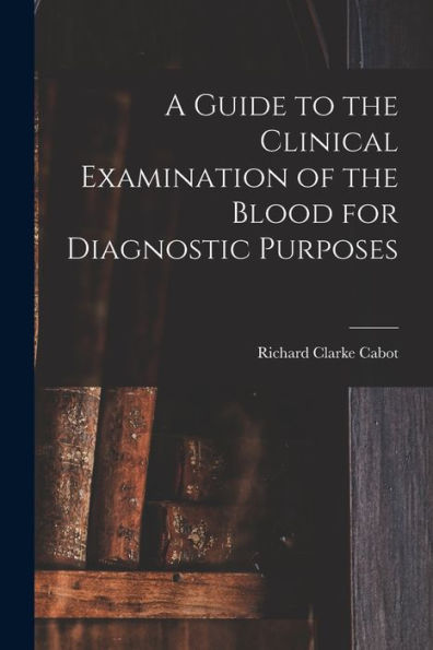 A Guide To The Clinical Examination Of The Blood For Diagnostic Purposes - 9781017936148