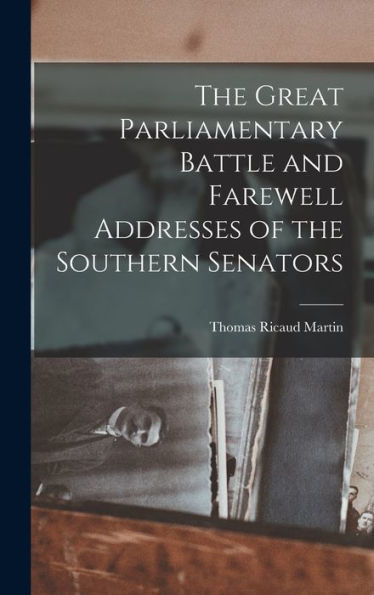 The Great Parliamentary Battle And Farewell Addresses Of The Southern Senators