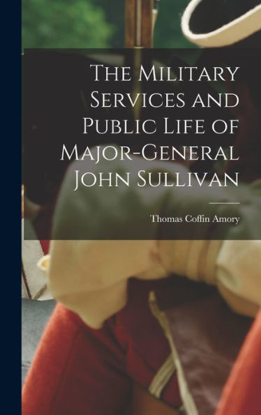 The Military Services And Public Life Of Major-General John Sullivan