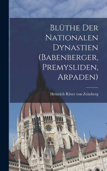 Blüthe Der Nationalen Dynastien (Babenberger, Premysliden, Arpaden) (German Edition)
