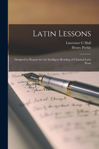 Latin Lessons: Designed To Prepare For The Intelligent Reading Of Classical Latin Prose - 9781017939460