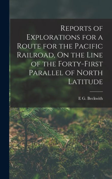 Reports Of Explorations For A Route For The Pacific Railroad, On The Line Of The Forty-First Parallel Of North Latitude