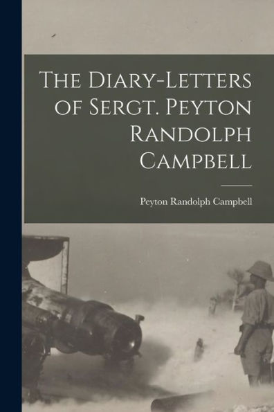 The Diary-Letters Of Sergt. Peyton Randolph Campbell