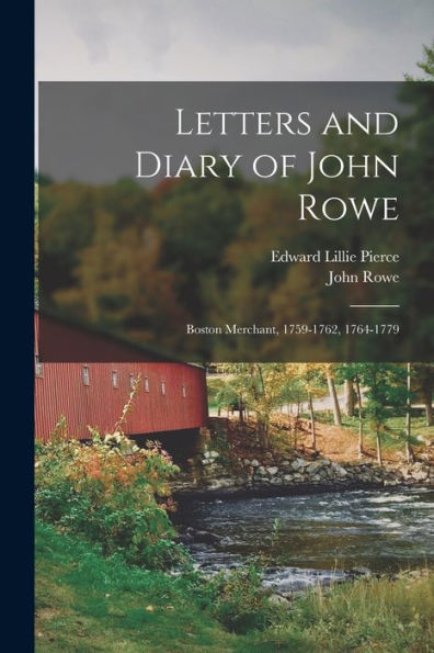 Letters And Diary Of John Rowe: Boston Merchant, 1759-1762, 1764-1779