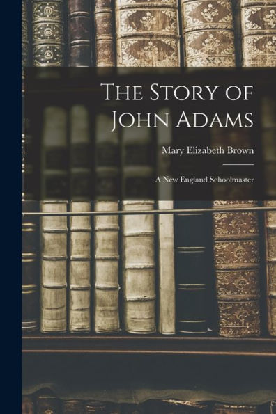 The Story Of John Adams: A New England Schoolmaster