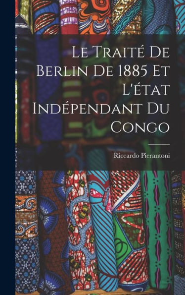 Le Traité De Berlin De 1885 Et L'État Indépendant Du Congo (French Edition) - 9781017980790