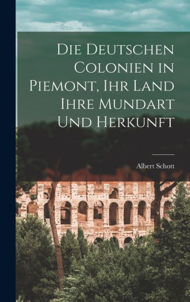 Die Deutschen Colonien In Piemont, Ihr Land Ihre Mundart Und Herkunft (German Edition) - 9781017980943