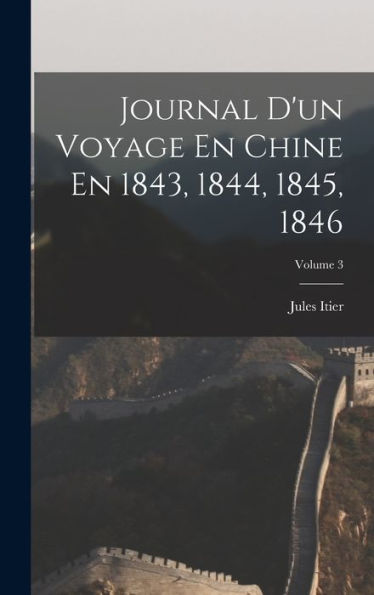 Journal D'Un Voyage En Chine En 1843, 1844, 1845, 1846; Volume 3 (French Edition) - 9781017981162