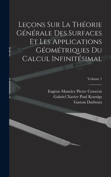 Leçons Sur La Théorie Générale Des Surfaces Et Les Applications Géométriques Du Calcul Infinitésimal; Volume 1 (French Edition) - 9781017981223