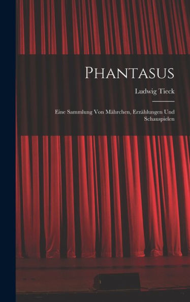 Phantasus: Eine Sammlung Von Mährchen, Erzählungen Und Schauspielen (German Edition) - 9781017981346