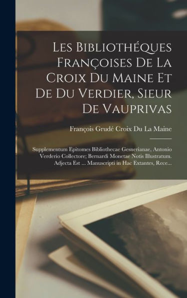 Les Bibliothéques Françoises De La Croix Du Maine Et De Du Verdier, Sieur De Vauprivas: Supplementum Epitomes Bibliothecae Gesnerianae, Antonio ... In Hac Extantes, Rece... (French Edition) - 9781017981605