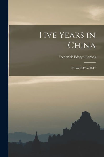 Five Years In China: From 1842 To 1847