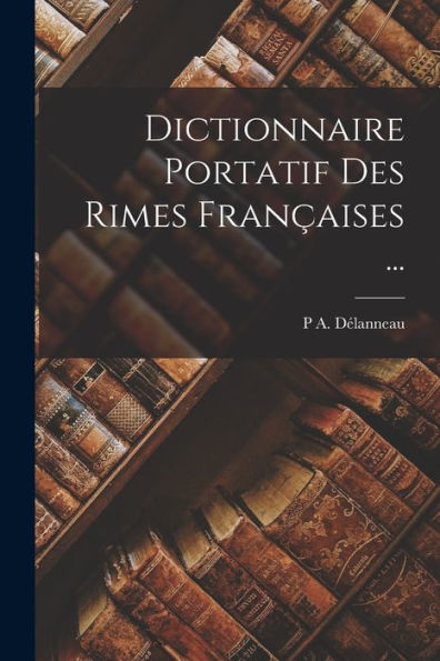 Dictionnaire Portatif Des Rimes Françaises ... (French Edition) - 9781017985597