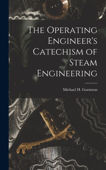 The Operating Engineer's Catechism Of Steam Engineering - 9781017985627
