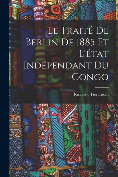 Le Traité De Berlin De 1885 Et L'État Indépendant Du Congo (French Edition) - 9781017986044
