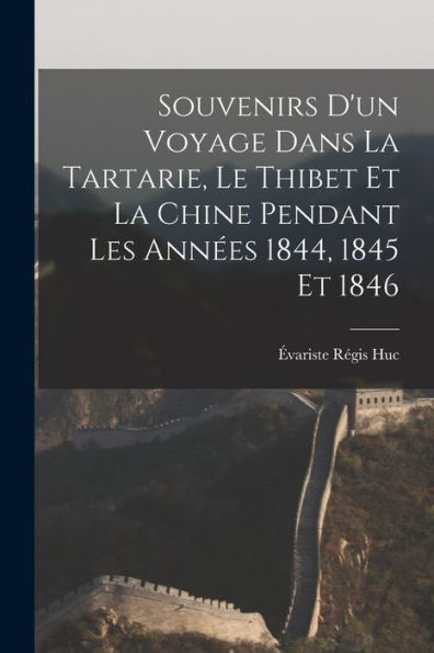 Souvenirs D'Un Voyage Dans La Tartarie, Le Thibet Et La Chine Pendant Les Années 1844, 1845 Et 1846 (French Edition) - 9781017986396