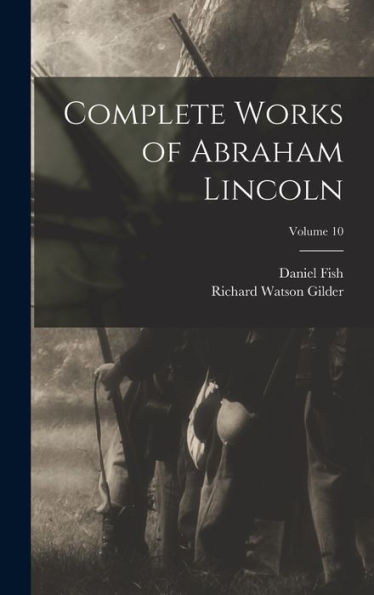 Complete Works Of Abraham Lincoln; Volume 10 - 9781017987218
