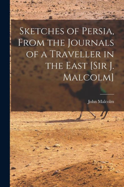 Sketches Of Persia, From The Journals Of A Traveller In The East [Sir J. Malcolm] - 9781017987607