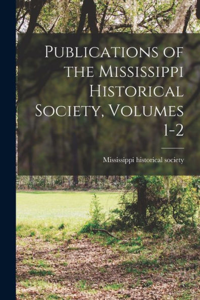 Publications Of The Mississippi Historical Society, Volumes 1-2