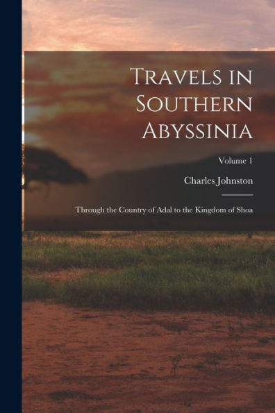 Travels In Southern Abyssinia: Through The Country Of Adal To The Kingdom Of Shoa; Volume 1