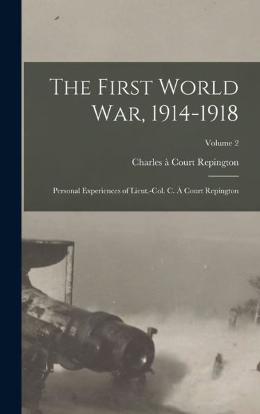The First World War, 1914-1918: Personal Experiences Of Lieut.-Col. C. À Court Repington; Volume 2 - 9781017989526