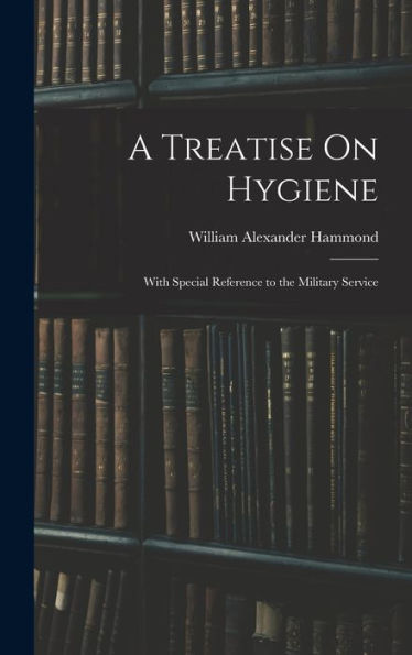 A Treatise On Hygiene: With Special Reference To The Military Service - 9781017989717