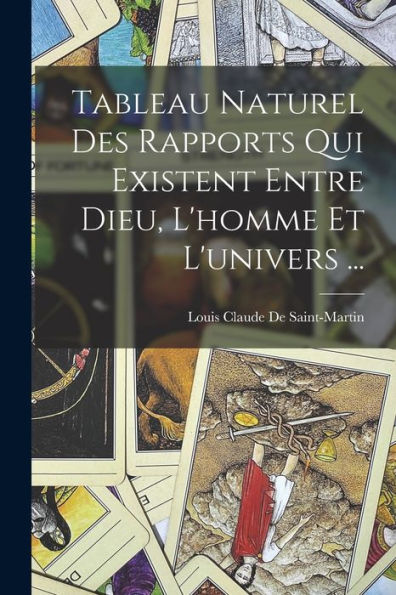 Tableau Naturel Des Rapports Qui Existent Entre Dieu, L'Homme Et L'Univers ... (French Edition)