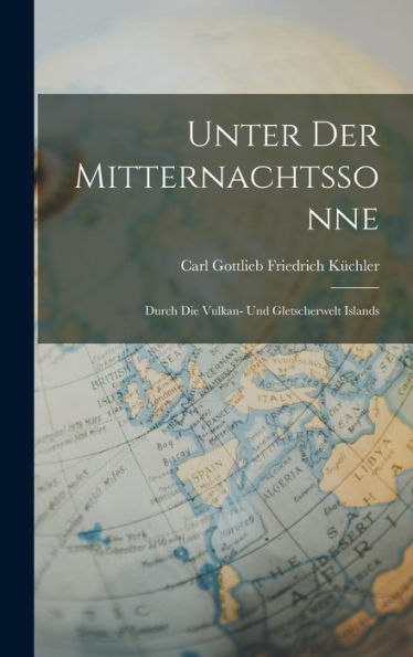 Unter Der Mitternachtssonne: Durch Die Vulkan- Und Gletscherwelt Islands (German Edition) - 9781017991383