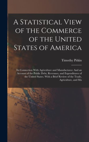 A Statistical View Of The Commerce Of The United States Of America: Its Connection With Agriculture And Manufactures: And An Account Of The Public ... Review Of The Trade, Agriculture, And Ma - 9781017991604