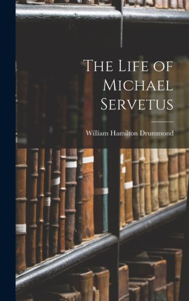The Life Of Michael Servetus - 9781017991703