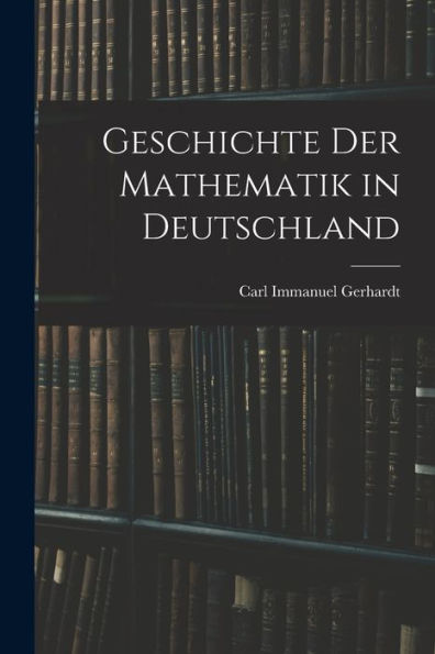 Geschichte Der Mathematik In Deutschland (German Edition) - 9781017992038