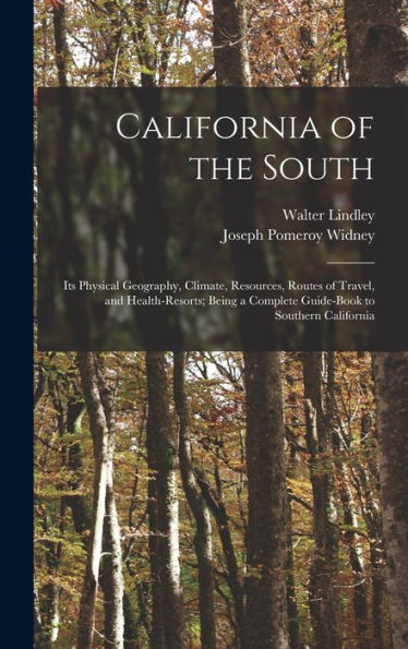 California Of The South: Its Physical Geography, Climate, Resources, Routes Of Travel, And Health-Resorts; Being A Complete Guide-Book To Southern California - 9781017992144