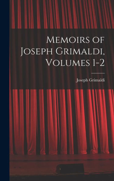 Memoirs Of Joseph Grimaldi, Volumes 1-2 - 9781017992489