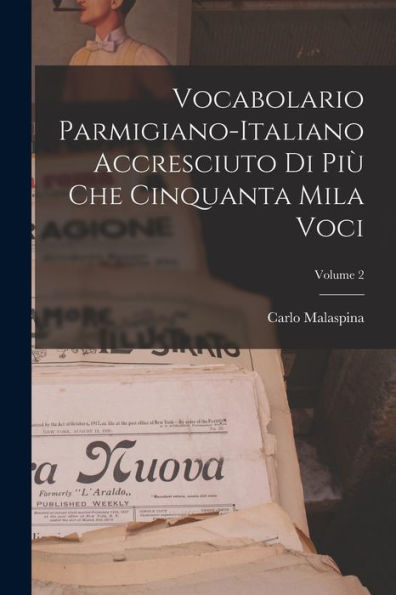 Vocabolario Parmigiano-Italiano Accresciuto Di Più Che Cinquanta Mila Voci; Volume 2 (Italian Edition) - 9781017992717