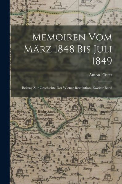 Memoiren Vom März 1848 Bis Juli 1849: Beitrag Zur Geschichte Der Wiener Revolution, Zweiter Band (German Edition) - 9781017992724