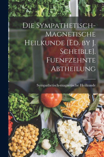 Die Sympathetisch-Magnetische Heilkunde [Ed. By J. Scheible]. Fuenfzehnte Abtheilung (German Edition) - 9781017992755