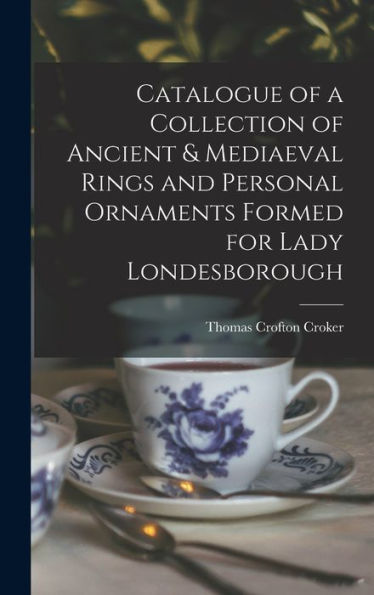 Catalogue Of A Collection Of Ancient & Mediaeval Rings And Personal Ornaments Formed For Lady Londesborough - 9781017992977