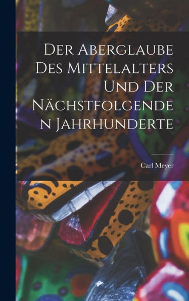 Der Aberglaube Des Mittelalters Und Der Nächstfolgenden Jahrhunderte (German Edition) - 9781017993080