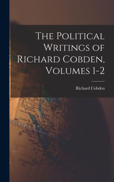 The Political Writings Of Richard Cobden, Volumes 1-2 - 9781017993158