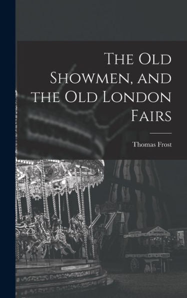 The Old Showmen, And The Old London Fairs - 9781017993318